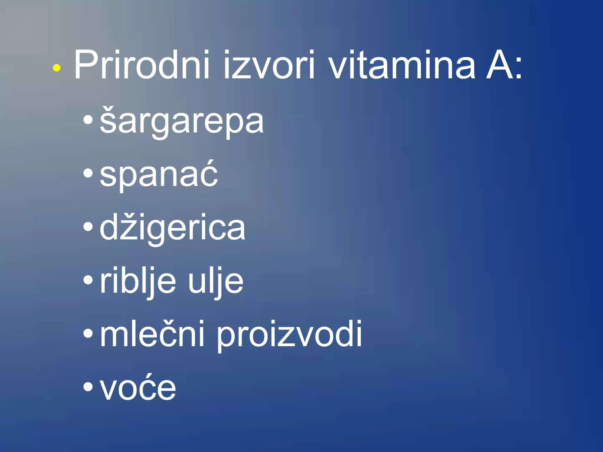 • Prirodni izvori vitamina A:
•šargarepa
•spanać
•džigerica
•riblje ulje
•mlečni proizvodi
•voće
 