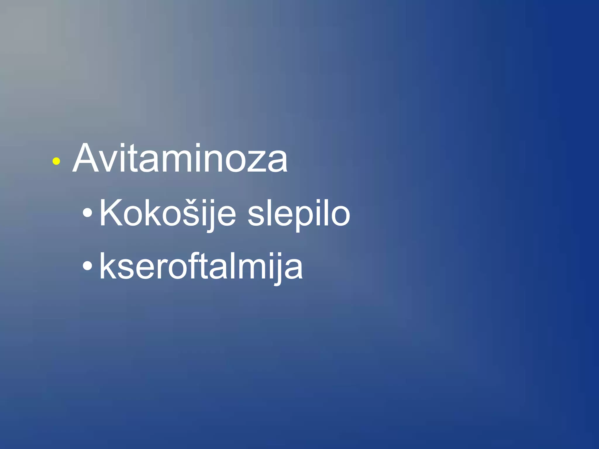 • Avitaminoza
•Kokošije slepilo
•kseroftalmija
 