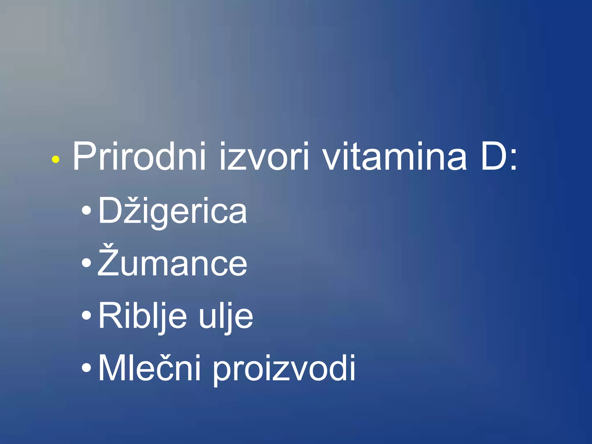 • Prirodni izvori vitamina D:
•Džigerica
•Žumance
•Riblje ulje
•Mlečni proizvodi
 