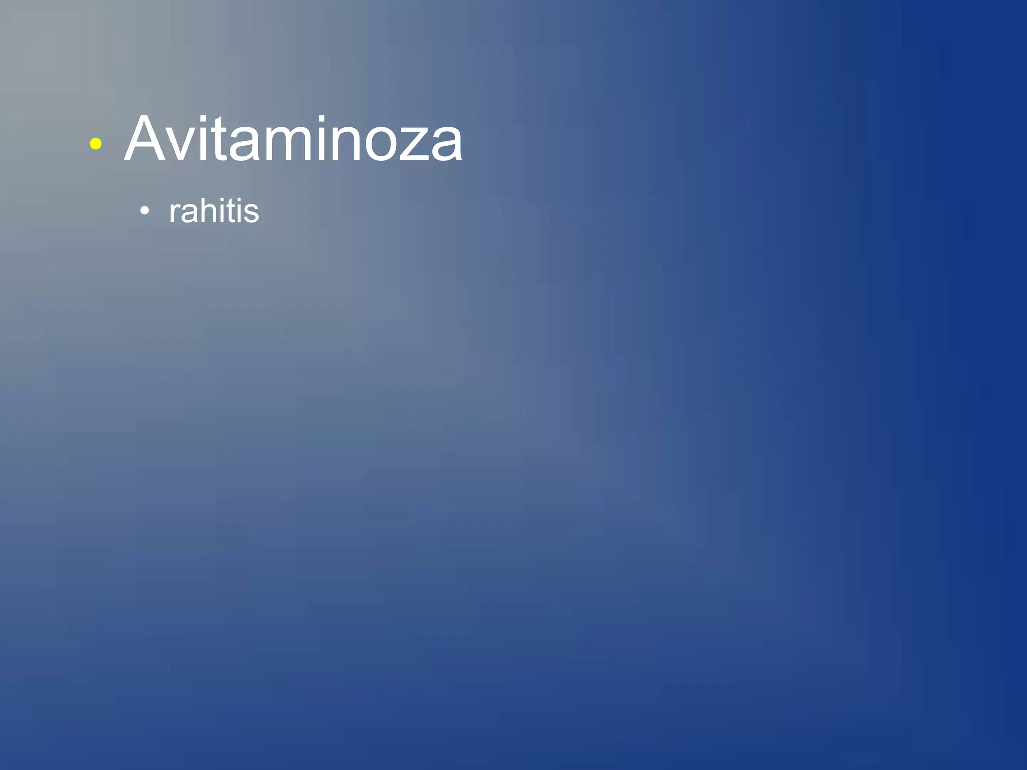 • Avitaminoza
• rahitis
 