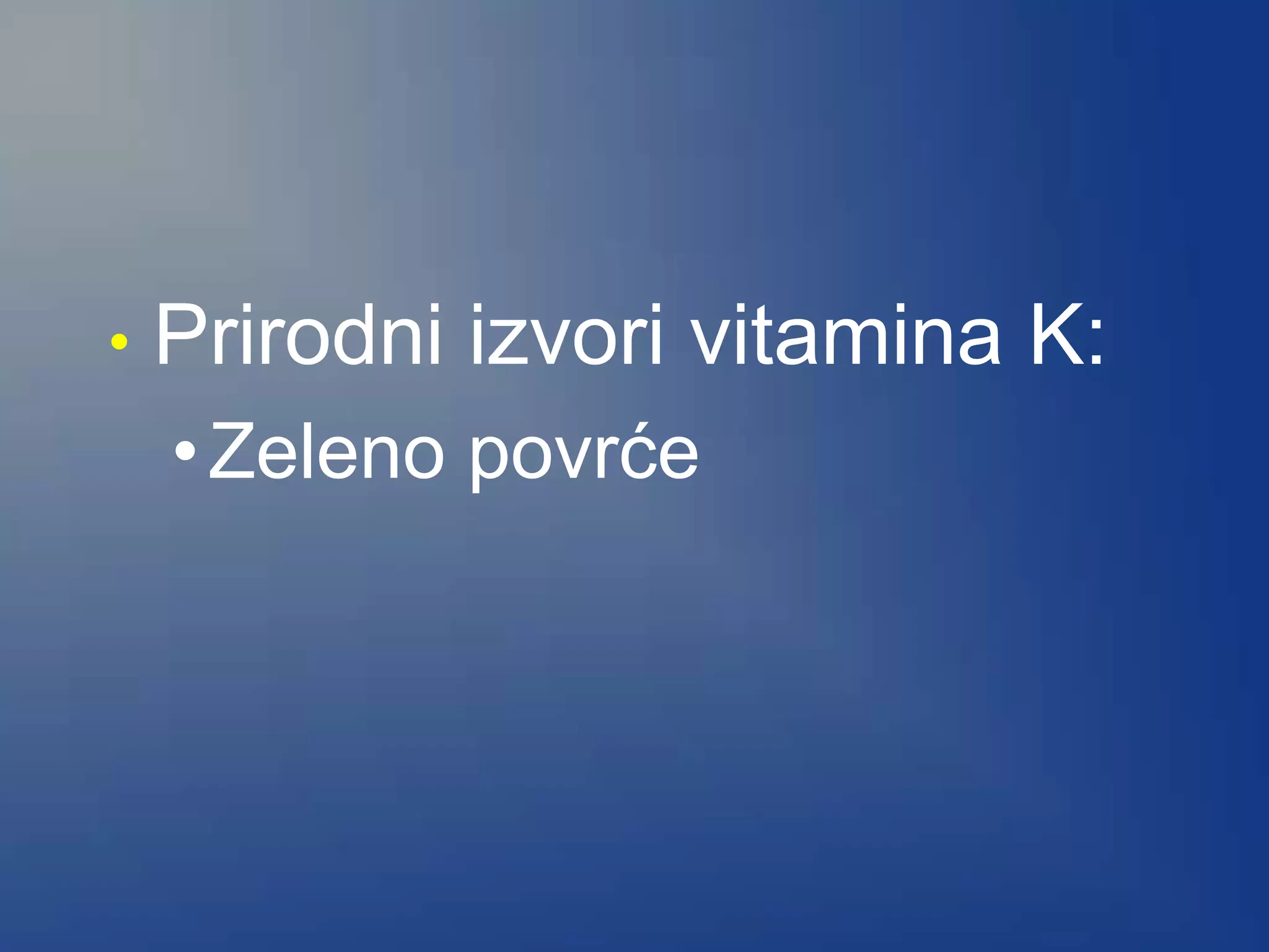 • Prirodni izvori vitamina K:
•Zeleno povrće
 