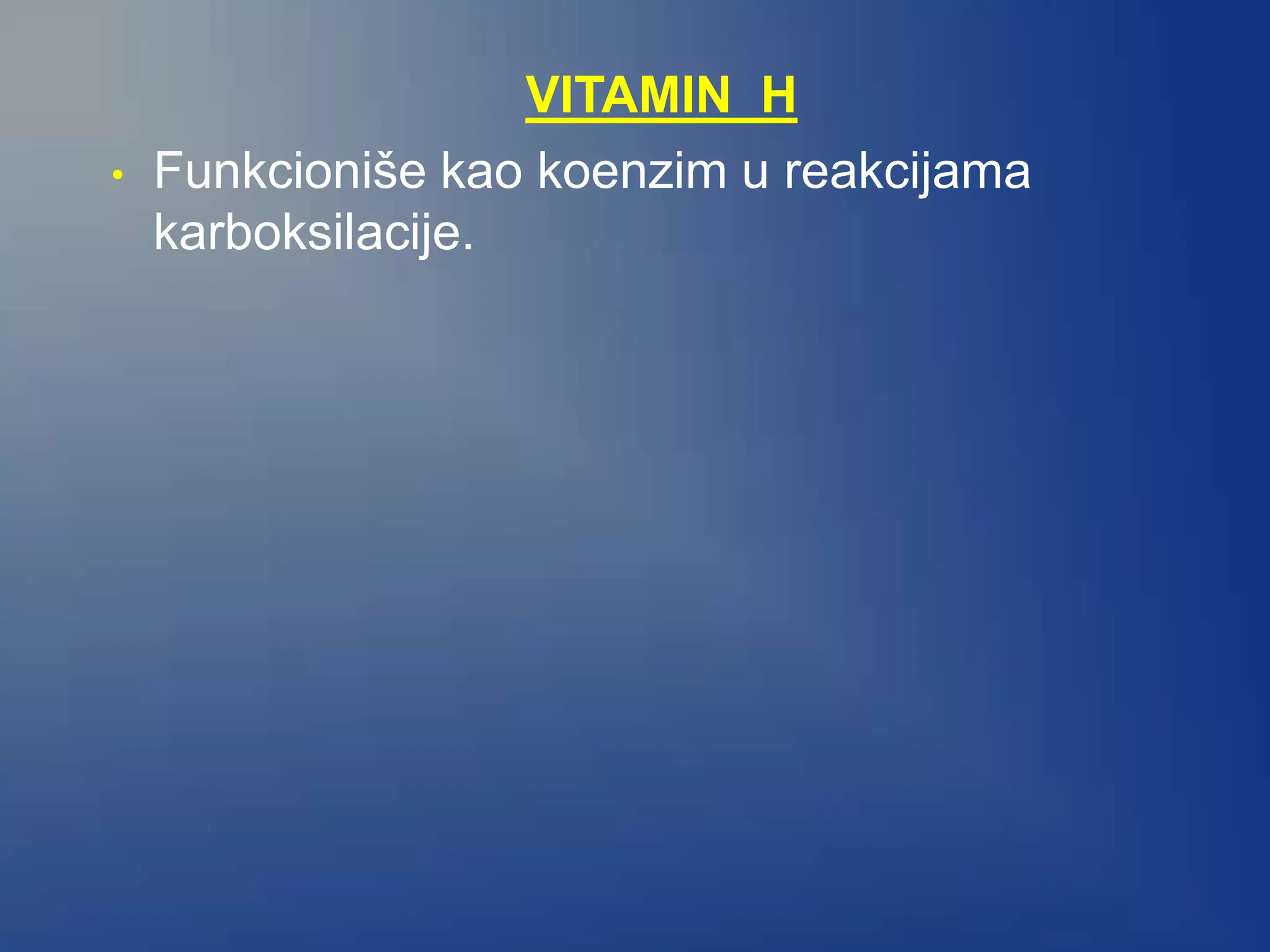 VITAMIN H
• Funkcioniše kao koenzim u reakcijama
karboksilacije.
 