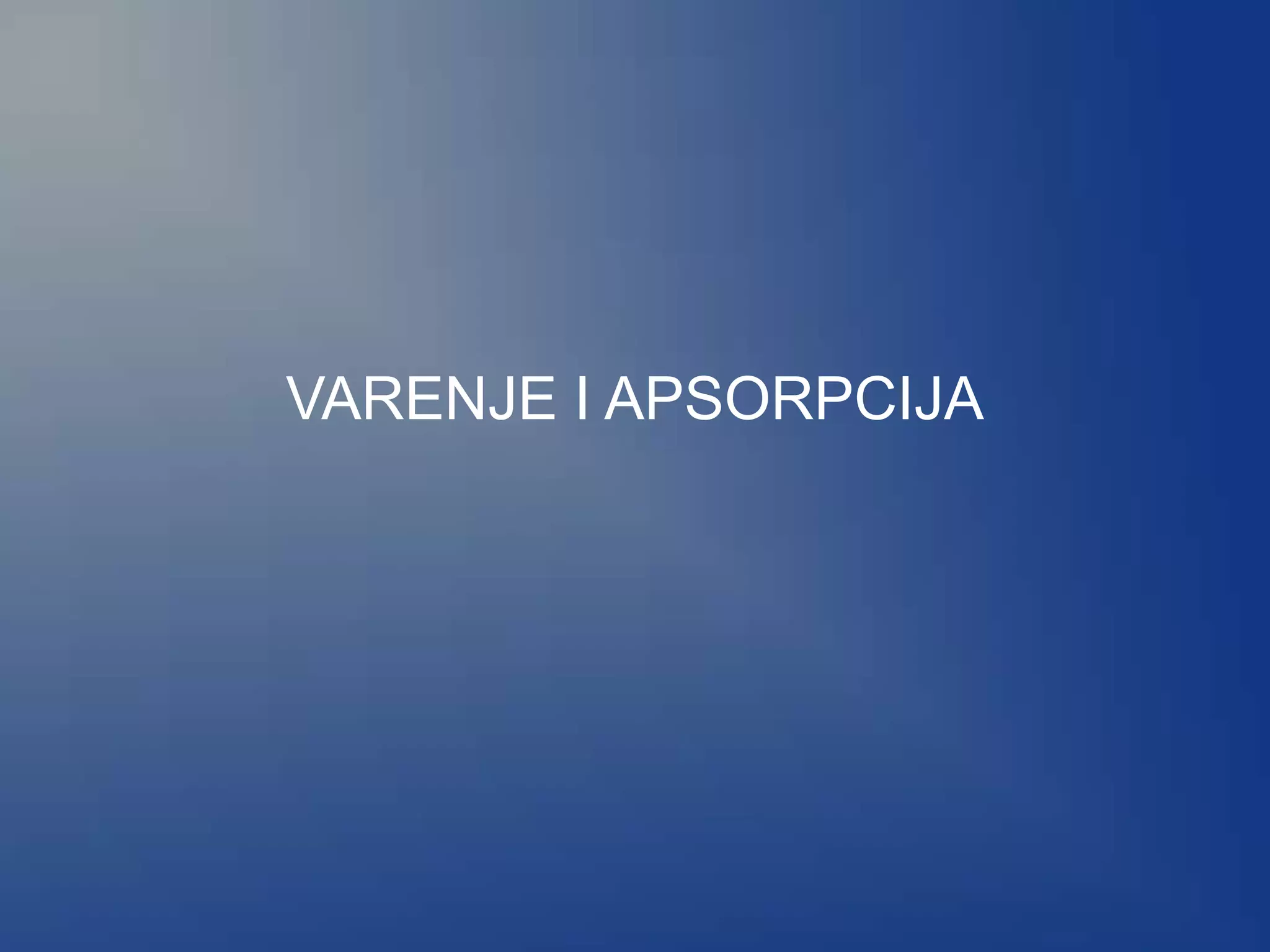 VARENJE I APSORPCIJA
 