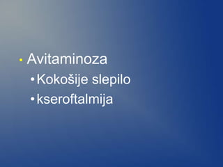 • Avitaminoza
•Kokošije slepilo
•kseroftalmija
 