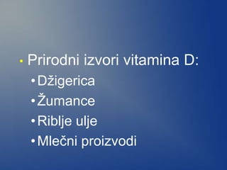 • Prirodni izvori vitamina D:
•Džigerica
•Žumance
•Riblje ulje
•Mlečni proizvodi
 