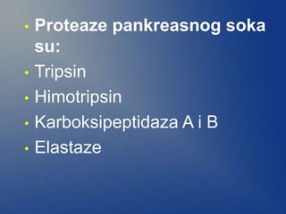 • Proteaze pankreasnog soka
su:
• Tripsin
• Himotripsin
• Karboksipeptidaza A i B
• Elastaze
 