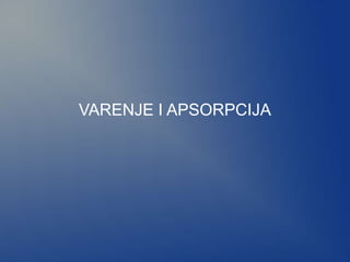 VARENJE I APSORPCIJA
 