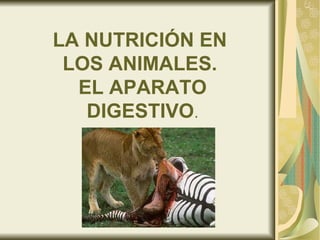 LA NUTRICIÓN EN
LOS ANIMALES.
EL APARATO
DIGESTIVO.
 