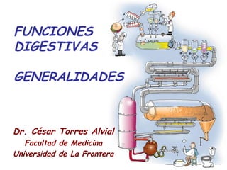 FUNCIONES
DIGESTIVAS
GENERALIDADES
Dr. César Torres Alvial
Facultad de Medicina
Universidad de La Frontera
 