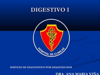 DIGESTIVO I

SERVICIO DE DIAGNOSTICO POR IMÁGENES-HSM

 
