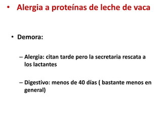 • Alergia a proteínas de leche de vaca
• Demora:
– Alergia: citan tarde pero la secretaria rescata a
los lactantes
– Digestivo: menos de 40 días ( bastante menos en
general)
 