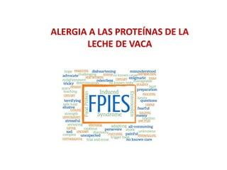 ALERGIA A LAS PROTEÍNAS DE LA
LECHE DE VACA
 