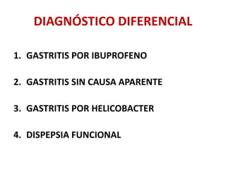 DIAGNÓSTICO DIFERENCIAL
1. GASTRITIS POR IBUPROFENO
2. GASTRITIS SIN CAUSA APARENTE
3. GASTRITIS POR HELICOBACTER
4. DISPEPSIA FUNCIONAL
 