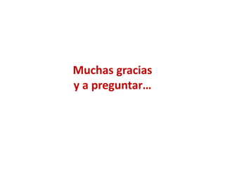 Muchas gracias
y a preguntar…
 