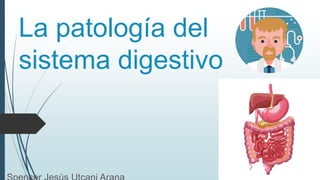 La patología del
sistema digestivo
 