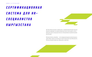 С Е Р Т И Ф И К А Ц И О Н Н А Я
С И С Т Е М А Д Л Я H R -
С П Е Ц И А Л И С Т О В
К Ы Р Г Ы З С Т А Н А
Эл Груп Консалтинг совместно с компанией Human Capital
Growth выводит на рынок Кыргызстана программу серти-
фикации для специалистов по управлению человеческими
ресурсами.
Human Capital Growth – это международная корпорация в
сфере HR, среди ее клиентов такие компании как Microsoft,
Toyota Finance Services, Wirlpool и другие.
Д А Й Д Ж Е С Т Э Л Г Р У П К О Н С А Л Т И Н Г
 