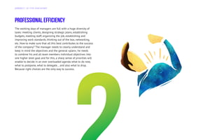 Professional efficiency
The working days of managers are full with a huge diversity of
tasks: meeting clients, designing strategic plans, establishing
budgets, meeting staff, organizing the job, establishing and
improving work standards, thinking out of the box, networking,
etc. How to make sure that all this best contributes to the success
of the company? The manager needs to clearly understand and
keep in mind the objectives and the general «plan»; he needs
to combine his and all team members individual objectives into
one higher level goal and for this, a sharp sense of priorities will
enable to decide in an ever overloaded agenda what to do now,
what to postpone, what to delegate… and also what to drop.
Because right choices are the only way to success.
Д А Й Д Ж Е С Т Э Л Г Р У П К О Н С А Л Т И Н Г
 
