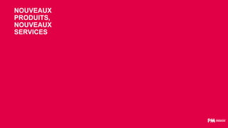 NOUVEAUX
PRODUITS,
NOUVEAUX
SERVICES
 
