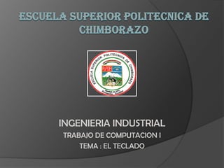 INGENIERIA INDUSTRIAL
TRABAJO DE COMPUTACION I
    TEMA : EL TECLADO
 