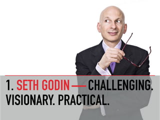 1. SETH GODIN — CHALLENGING.
VISIONARY. PRACTICAL.
 