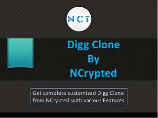 Digg Clone
By
NCrypted
Get complete customized Digg Clone
from NCrypted with various Features

 