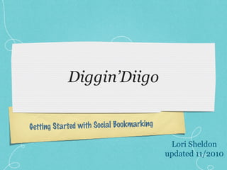 Getting Started with Social Bookmarking
Diggin’Diigo
Lori Sheldon
updated 11/2010
 