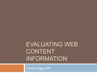 EVALUATING WEB
CONTENT
INFORMATION
Using Digg.com
 