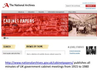 http://www.nationalarchives.gov.uk/cabinetpapers/ publishes all minutes of UK government cabinet meetings from 1915 to 1980
