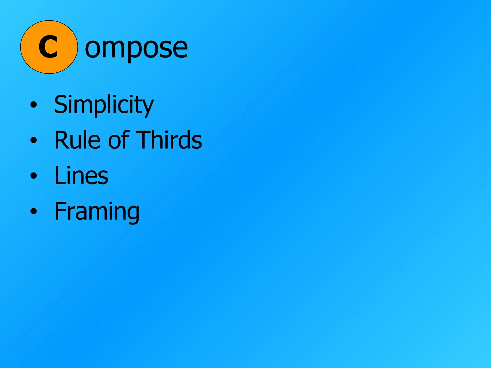 C ompose Simplicity Rule of Thirds Lines Framing 