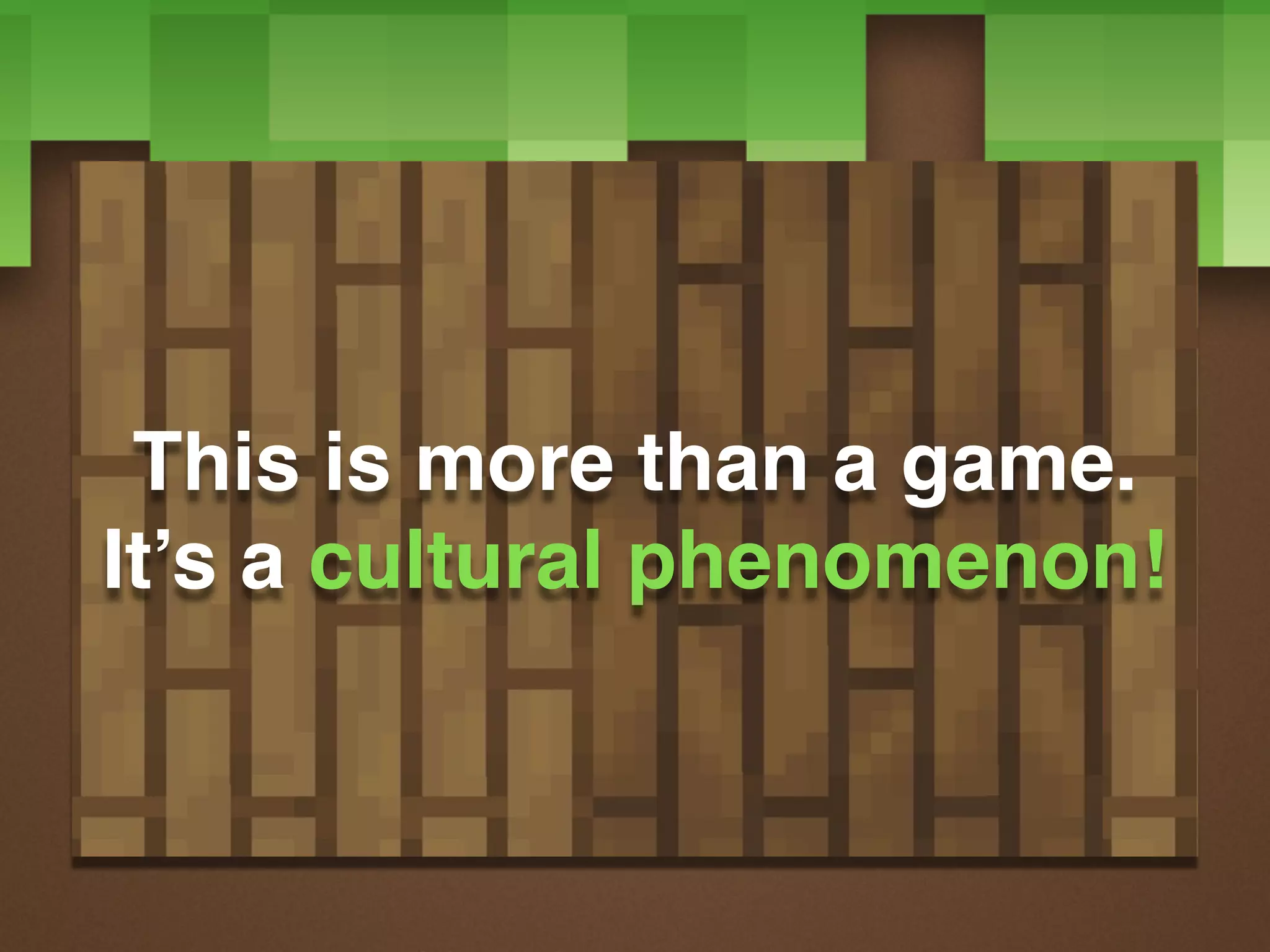 This is more than a game.
It’s a cultural phenomenon!