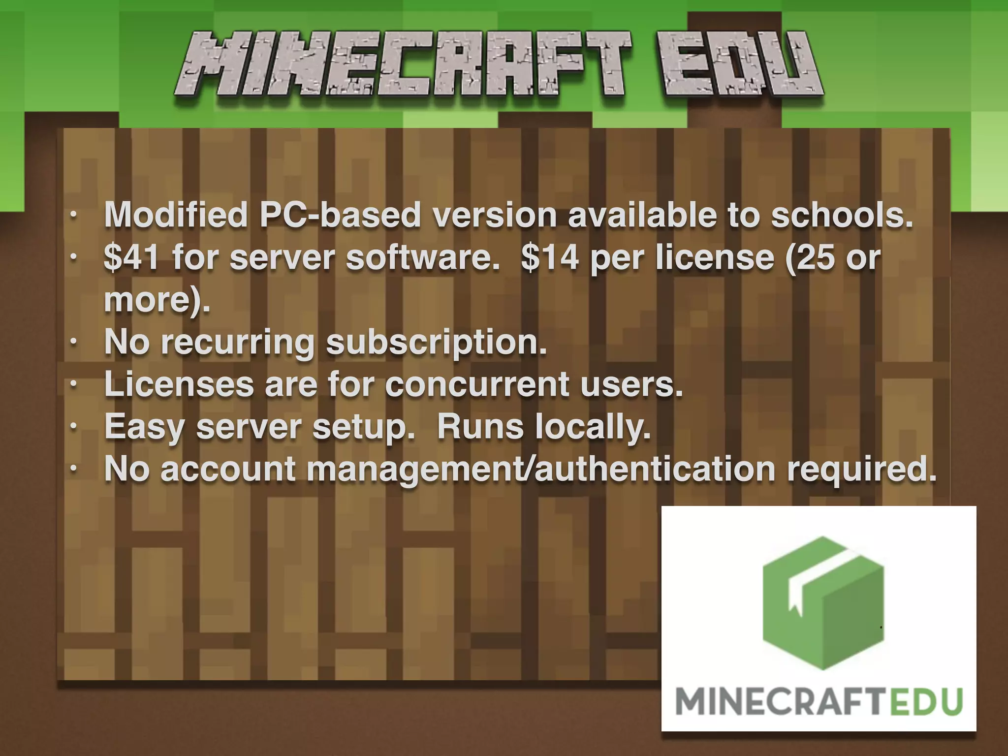 • Modified PC-based version available to schools.
• $41 for server software. $14 per license (25 or
more).
• No recurring subscription.
• Licenses are for concurrent users.
• Easy server setup. Runs locally.
• No account management/authentication required.