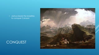 • Joshua leads the Israelites
to conquer Canaan

CONQUEST

 