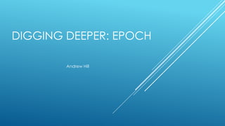 DIGGING DEEPER: EPOCH
Andrew Hill

 