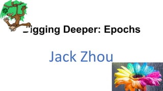 Digging Deeper: Epochs

Jack Zhou

 