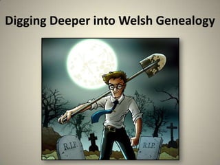 Digging Deeper into Welsh Genealogy
 
