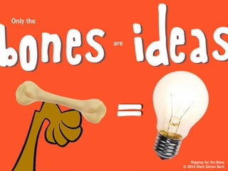 cartoon.
You know,
Like that one in the
RUH?!Digging for the Bone
© 2014 Mark Simon Burk
 