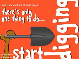 Some are
tucked just a
below
few
feet Digging for the Bone
© 2014 Mark Simon Burk
 