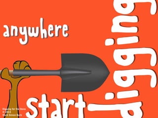 And some bones are
20 feet
underground
deepDigging for the Bone
© 2014 Mark Simon Burk
 