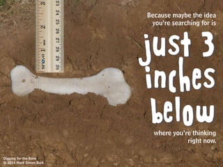 special
That’s how you
get to something
Digging for the Bone
© 2014 Mark Simon Burk
 