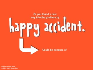 You pick up your shovel
and you keep on
Digging for the Bone
© 2014 Mark Simon Burk
digging
 