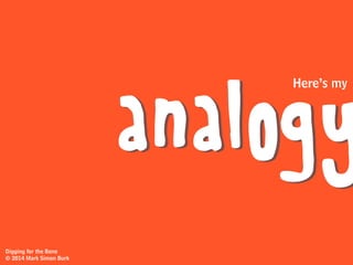 great question!
Digging for the Bone
© 2014 Mark Simon Burk
 