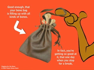 Still seems pretty
damn good at 7AM.
reality
Digging for the Bone
© 2014 Mark Simon Burk
 