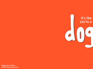 creativity is not a magical thing
that just happens.
great question!
Digging for the Bone
© 2014 Mark Simon Burk
 