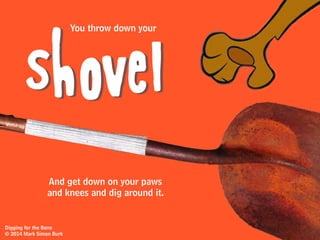 And through the
next day’s heat
day
Digging for the Bone
© 2014 Mark Simon Burk
 