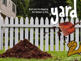 (but more like a human dog)
dog
you’re a
It’s like
Digging for the Bone
© 2014 Mark Simon Burk
 