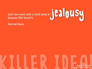 Digging for the Bone
© 2014 Mark Simon Burk
GOLD.
solid
One by one, all the other
diggers stop and stare over at
the Golden Bone you alone
hold in your hands.
Digging for the Bone
© 2014 Mark Simon Burk
 