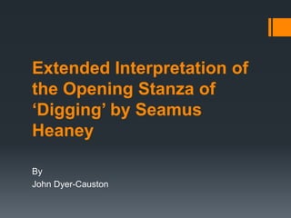 Extended Interpretation of
the Opening Stanza of
‘Digging’ by Seamus
Heaney

By
John Dyer-Causton
 