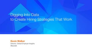 #indeedinteractive
Digging Into Data 
to Create Hiring Strategies That Work
Kevin Walker 
Director, Global Employer Insights 
@kpwalk

 