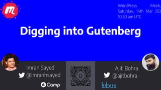 Digging into Gutenberg
Imran Sayed
@imranhsayed
Ajit Bohra
@ajitbohra
WordPress Meetu
Saturday, 14th Mar 202
10:30 am UTC
 