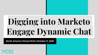 Digging into Marketo
Engage Dynamic Chat
North America Virtual MUG | October 11, 2023
 